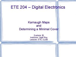 ETE 204 Digital Electronics Karnaugh Maps and Determining