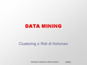 DATA MINING Clustering e Reti di Kohonen Data