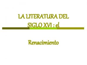 LA LITERATURA DEL SIGLO XVI el Renacimiento 1