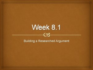 Week 8 1 Building a Researched Argument Lesson