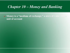 Chapter 10 Money and Banking Money is a