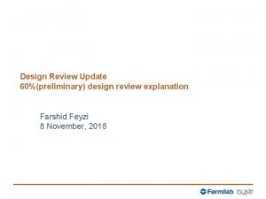 Design Review Update 60preliminary design review explanation Farshid