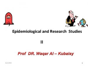 Epidemiological and Research Studies II Prof DR Waqar