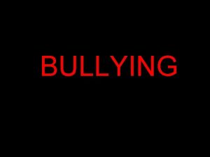 BULLYING What is bullying Bullying is the act