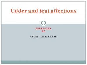 Udder and teat affections PRESENTED BY ABDEL NASSIR