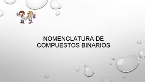 NOMENCLATURA DE COMPUESTOS BINARIOS COMPUESTOS HIDROGENADOS EL HIDROGENO