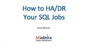 How to HADR Your SQL Jobs Eitan Blumin