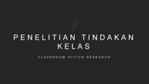 PENELITIAN TINDAKAN KELAS CLASSROOM ACTION RESEARCH SEJARAH LANDASAN