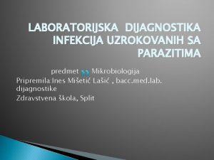 LABORATORIJSKA DIJAGNOSTIKA INFEKCIJA UZROKOVANIH SA PARAZITIMA predmet Mikrobiologija