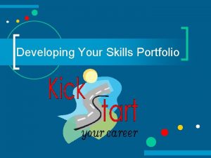 Developing Your Skills Portfolio What is a Skills