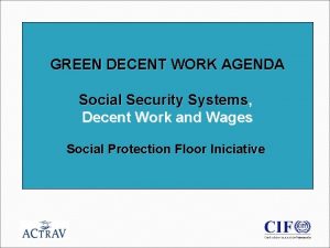 GREEN DECENT WORK AGENDA Social Security Systems Decent
