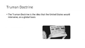 Truman Doctrine The Truman Doctrine is the idea