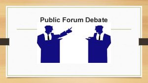 Public Forum Debate Public Forum Debate Its a