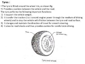 Tyres The tyre is fitted around the wheel