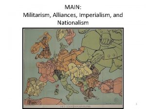 MAIN Militarism Alliances Imperialism and Nationalism 1 2