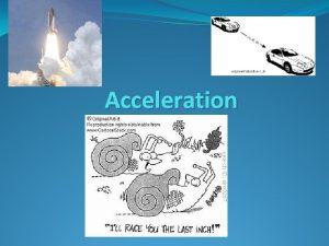 Acceleration Acceleration Change in VELOCITY Need an equation