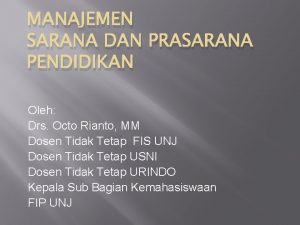 MANAJEMEN SARANA DAN PRASARANA PENDIDIKAN Oleh Drs Octo