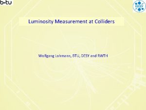 Luminosity Measurement at Colliders Wolfgang Lohmann BTU DESY