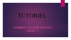 TUTORIEL COMMENT UTILISER GOOGLE DRIVE Tapez Google Drive TUTORIEL COMMENT UTILISER GOOGLE DRIVE Tapez Google Drive