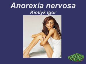 Anorexia nervosa Kimlyk Igor What is anorexia nervosa