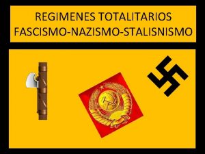 REGIMENES TOTALITARIOS FASCISMONAZISMOSTALISNISMO REGMENES TOTALITARIOS Subordinacin en forma