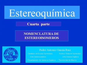 Estereoqumica Cuarta parte NOMENCLATURA DE ESTEREOISOMEROS Pedro Antonio