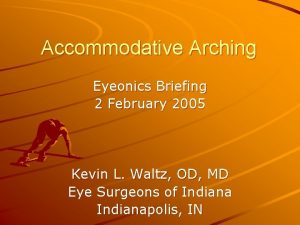 Accommodative Arching Eyeonics Briefing 2 February 2005 Kevin