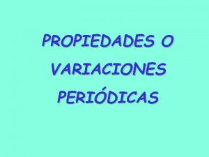 PROPIEDADES O VARIACIONES PERIDICAS Conceptos preliminares Carga nuclear