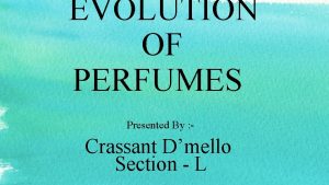 EVOLUTION OF PERFUMES Presented By Crassant Dmello Section