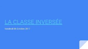 LA CLASSE INVERSE Vendredi 06 Octobre 2017 PRSENTATION