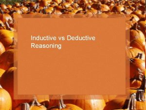 o Inductive vs vs Deductive Reasoning Inductive Reasoning