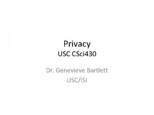 Privacy USC CSci 430 Dr Genevieve Bartlett USCISI