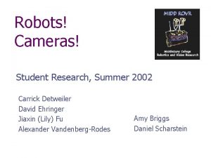 Robots Cameras Student Research Summer 2002 Carrick Detweiler