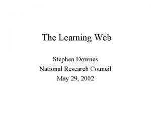 The Learning Web Stephen Downes National Research Council