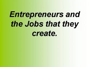 Entrepreneurs and the Jobs that they create Entrepreneurs