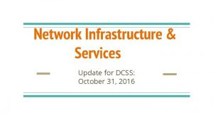 Network Infrastructure Services Update for DCSS October 31