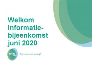 Welkom Informatiebijeenkomst juni 2020 HOERA GESLAAGD Programma Welkom