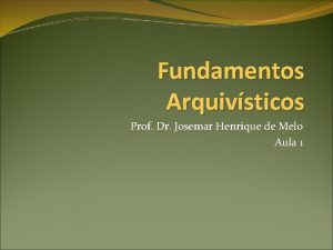 Fundamentos Arquivsticos Prof Dr Josemar Henrique de Melo