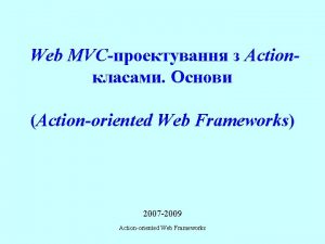 Web MVC Action Actionoriented Web Frameworks 2007 2009