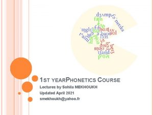 1 ST YEARPHONETICS COURSE Lectures by Sohila MEKHOUKH