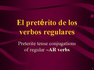 El pretrito de los verbos regulares Preterite tense