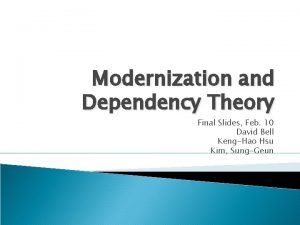 Modernization and Dependency Theory Final Slides Feb 10