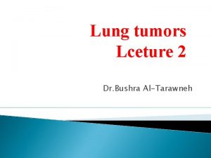 Lung tumors Lceture 2 Dr Bushra AlTarawneh Carcinoma