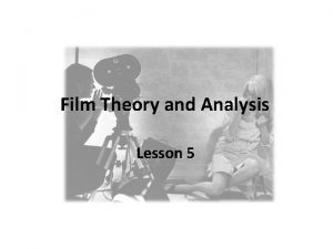 Film Theory and Analysis Lesson 5 Film Theory