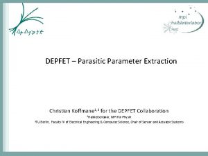 DEPFET Parasitic Parameter Extraction Christian Koffmane 1 2