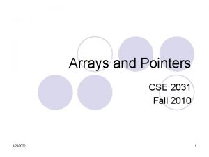 Arrays and Pointers CSE 2031 Fall 2010 1212022 Arrays and Pointers CSE 2031 Fall 2010 1212022