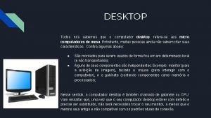 DESKTOP Todos ns sabemos que o computador desktop