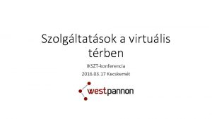 Szolgltatsok a virtulis trben IKSZTkonferencia 2016 03 17