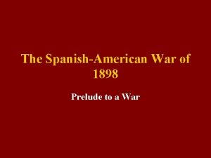 The SpanishAmerican War of 1898 Prelude to a