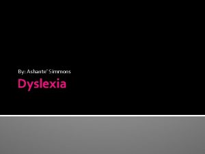 By Ashante Simmons Dyslexia What is Dyslexia Dyslexia